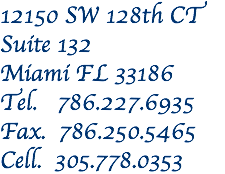 12150 SW 128th CT Suite 132 Miami FL 33186 Tel. 786.227.6935 Fax. 786.250.5465 Cell. 305.778.0353